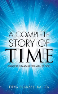 Title: A Complete Story of Time: From God to Man and from Man to God, Author: Deva Prakash Kalita