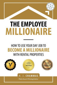 Title: The Employee Millionaire: How to Use Your Day Job to Become a Millionaire with Rental Properties, Author: H J Chammas