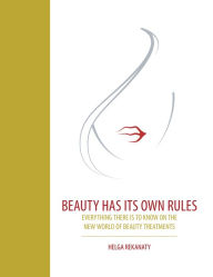 Title: Beauty Has Its Own Rules: Everything There Is to Know on the New World of Beauty Treatments, Author: Helga Rekanaty