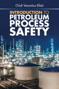 Title: Introduction to Petroleum Process Safety, Author: Chidi Venantius Efobi