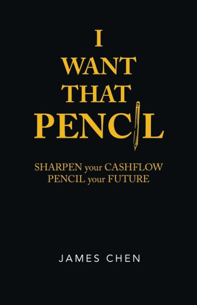 I Want That Pencil: Sharpen Your Cashflow, Pencil Your Future.