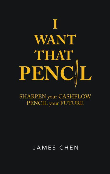 I Want That Pencil: Sharpen Your Cashflow, Pencil Your Future.