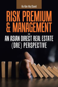 Title: Risk Premium & Management - an Asian Direct Real Estate (Dre) Perspective, Author: Ho Kim Hin/David