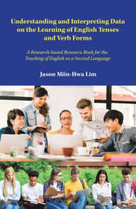 Title: Understanding and Interpreting Data on the Learning of English Tenses and Verb Forms: A Research-Based Resource Book for the Teaching of English as a Second Language, Author: Jason Miin-Hwa Lim