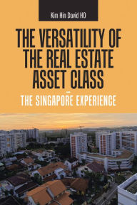 Title: The Versatility of the Real Estate Asset Class - the Singapore Experience, Author: Kim Hin David HO