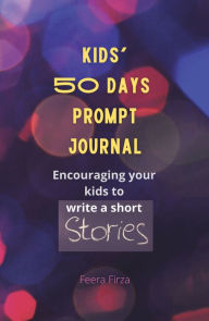 Title: Kids' 50 Days Prompt Journal: Encouraging Your Kids to Write a Short Stories, Author: Feera Firza
