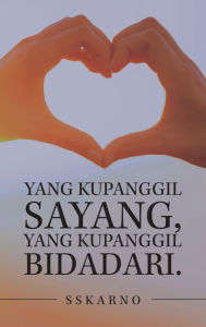 Title: Yang Kupanggil Sayang, Yang Kupanggil Bidadari., Author: Sskarno