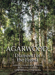Title: Agarwood: Diamond of the Forest, Author: Ahmad Faris Abdul Halim
