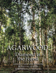 Title: Agarwood: Diamond of the Forest, Author: Ahmad Faris Abdul Halim