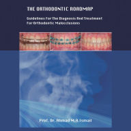 Title: THE ORTHODONTIC ROADMAP: GUIDELINES FOR THE DIAGNOSIS AND TREATMENT OF ORTHODONTIC MALOCCLUSIONS, Author: Prof. Dr. Ahmad M.A. Ismail