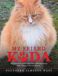 Title: My Friend Koda: The True Story of The Red Tabby Siberian Maine Who Changed My Life Forever, Author: Southern Jameson West