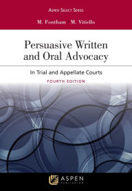 Title: Persuasive Written and Oral Advocacy: In Trial and Appellate Courts / Edition 3, Author: Michael R. Fontham
