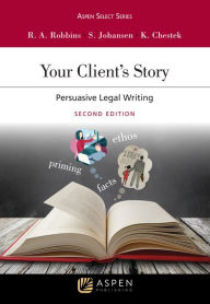 Title: Your Client's Story: Persuasive Legal Writing, Author: Ruth Anne Robbins