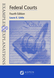 Title: Examples & Explanations for Federal Courts / Edition 4, Author: Laura E. Little