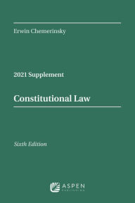 Title: Constitutional Law, Sixth Edition: 2021 Case Supplement, Author: Erwin Chemerinsky