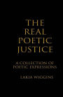 The Real Poetic Justice: A Collection of Poetic Expressions