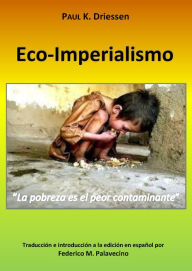 Title: Eco-Imperialismo: La Pobreza Es El Peor Contaminante, Author: Paul K. Driessen
