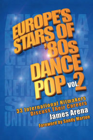 Title: Europe's Stars of '80s Dance Pop Vol. 2: 33 International Hitmakers Discuss Their Careers, Author: James Arena