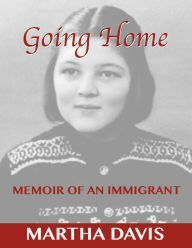 Title: Going Home: Memoir of an Immigrant, Author: Martha Davis