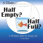 A Glass Half Empty? ...or Half Full?: A Children's Book for Grown-Ups