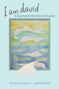 Title: I Am David, A Journey to the Soul of Autism, Author: Michelle Babitz