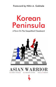 Title: Korean Peninsula: A Pawn On the Geopolitical Chessboard, Author: Naveen Tomar
