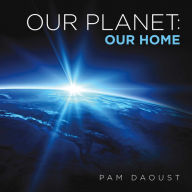 Title: Our Planet: Our Home, Author: Pam Daoust