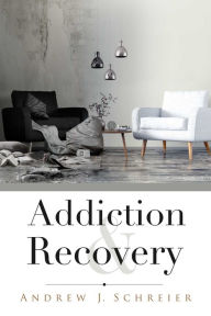 Title: Addiction & Recovery, Author: Andrew J. Schreier