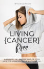 Living {Cancer} Free: A Warrior's Fall and Rise Through Food, Addiction + Cancer
