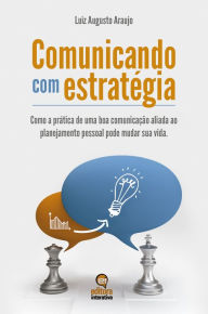 Title: Comunicando Com Estratégia: Como a Prática De Uma Boa Comunicação Pode Mudar a Sua Vida, Author: Luiz Augusto Araujo