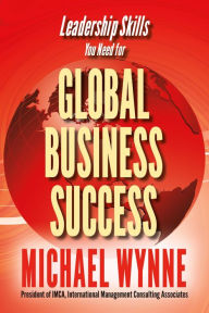 Title: Global Business Success: Leadership Skills You Need for Global Business, Author: Michael Wynne