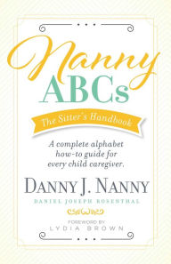 Title: Nanny ABCs: The Sitter's Handbook: A complete alphabet how-to guide for every child caregiver., Author: Danny J. Nanny