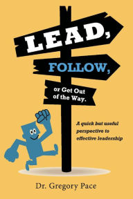 Download of free books for kindle Lead, Follow, or Get Out of the Way: A quick but useful perspective to effective leadership 9781543983951