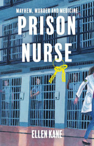 Title: Prison Nurse: Mayhem, Murder and Medicine, Author: Ellen Kane