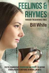 Title: Feelings & Rhymes Through Treacherous Times, Author: Bill White
