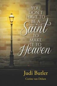 Title: You Don't Have to be a Saint to Make it to Heaven, Author: Judi Butler