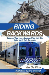 Download free books online for iphone Riding Backwards: Tales and Tips from a Seasoned New York City Metro North Train Commuter RTF FB2 DJVU in English 9781543990584 by Vin De Fina, Kyle Orozovich