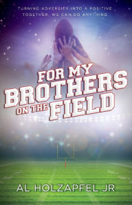 Free downloads books online For my Brothers on the Field: Turning adversity into a positive. Together, we can do anything by Al Holzapfel Jr MOBI (English literature) 9781543991000