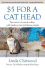 $5 For a Cat Head: True Stories of Animal Welfare With Hands-On Tips for Helping Animals
