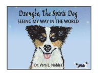 Free epub ebooks download Dzongbe The Spirit Dog, Seeing My Way in the World by Vera NOBLES 9781543993639 CHM (English literature)