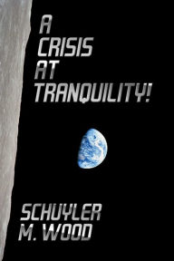 Title: A Crisis at Tranquility!, Author: Schuyler M. Wood