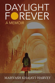 Title: Daylight Forever: A Memoir, Author: Mahvash Khajavi-Harvey