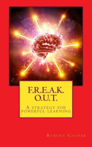 Title: F. R. E. A. K. O. U. T.: A strategy for powerful learning, Author: Robert Cooper