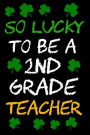So Lucky To Be A 2nd Grade Teacher: Teachers Gifts, St Patricks Day Books Children, 6 x 9, 108 Lined Pages (diary, notebook, journal)