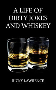 Title: A Life of Dirty Jokes and Whiskey: Take pleasure interpreting this shameless mouthwatering story, about a life filled with sex, love, deception, dirty jokes and whiskey. A story inspire by real life decadent debauchery, seen through the eyes and words o, Author: Ricky Lawrence