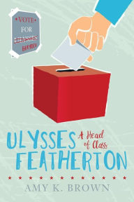 Title: Ulysses Featherton: A Head of Class, Author: Amy K. Brown