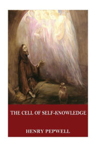 Title: The Cell of Self-Knowledge: Seven Early English Mystical Treatises, Author: Henry Pepwell
