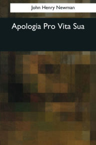 Title: Apologia Pro Vita Sua, Author: John Henry Newman