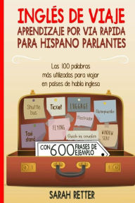 Title: Ingles de Viaje: Aprendizaje por Via Rapida para Hispano Parlantes: Las 100 palabras mÃ¯Â¿Â½s utilizadas para viajar en paÃ¯Â¿Â½ses de habla inglesa., Author: Sarah Retter