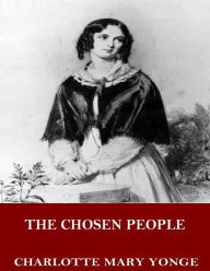 Title: The Chosen People: A Compendium of Sacred and Church History for School-Children, Author: Charlotte Mary Yonge